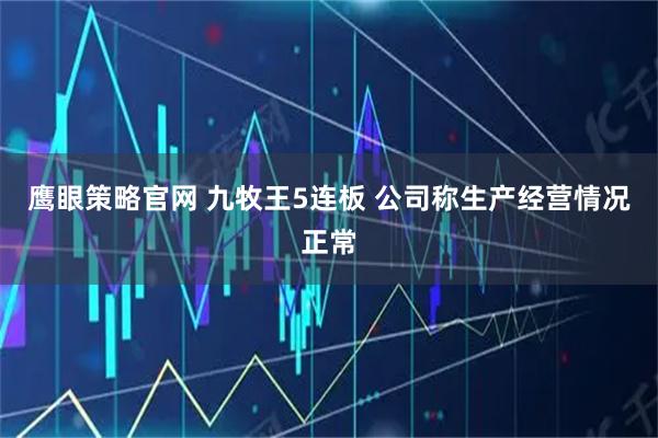鹰眼策略官网 九牧王5连板 公司称生产经营情况正常